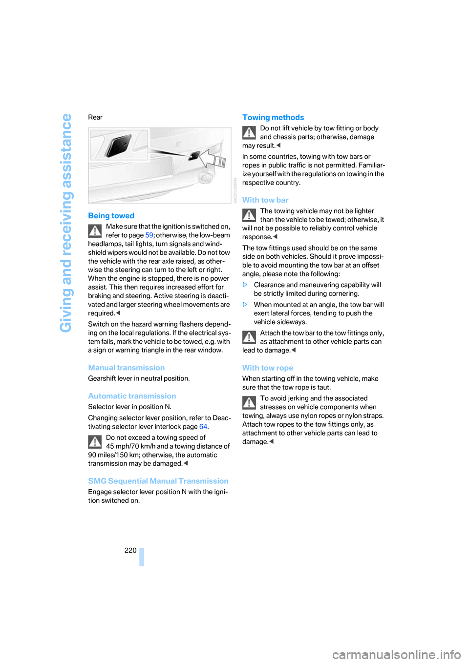 BMW 650I COUPE 2007 E63 Owners Manual Giving and receiving assistance
220 Rear
Being towed
Make sure that the ignition is switched on, 
refer to page59; otherwise, the low-beam 
headlamps, tail lights, turn signals and wind-
shield wipers