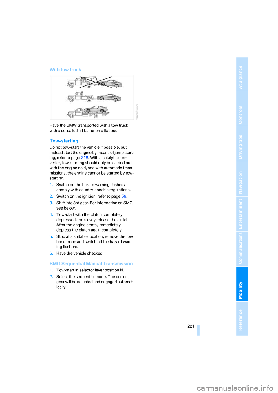 BMW 650I COUPE 2007 E63 Owners Manual Mobility
 221Reference
At a glance
Controls
Driving tips
Communications
Navigation
Entertainment
With tow truck
Have the BMW transported with a tow truck 
with a so-called lift bar or on a flat bed.
T