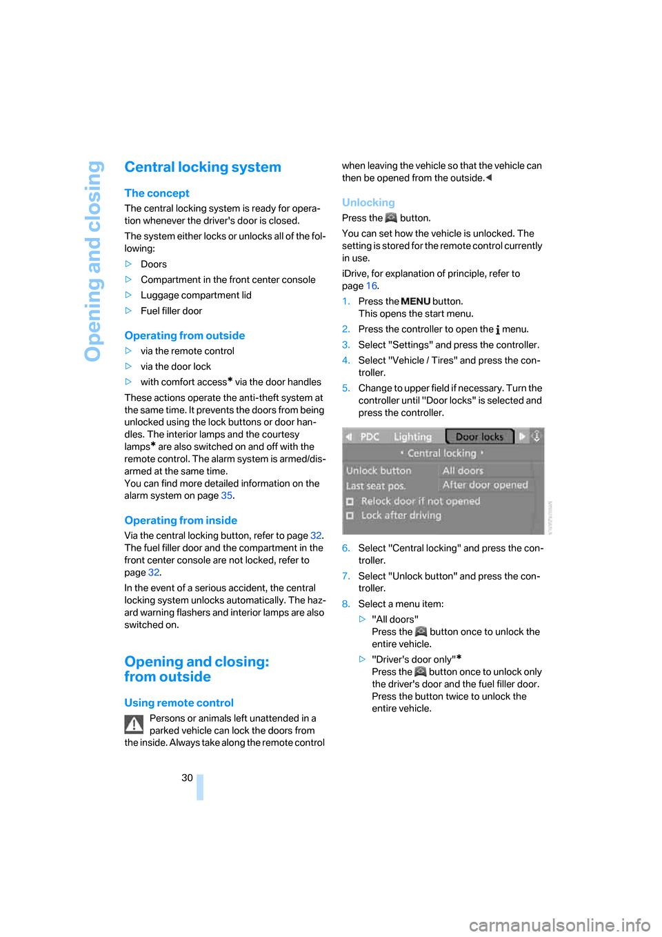 BMW 650I COUPE 2007 E63 Owners Manual Opening and closing
30
Central locking system
The concept
The central locking system is ready for opera-
tion whenever the drivers door is closed.
The system either locks or unlocks all of the fol-
l