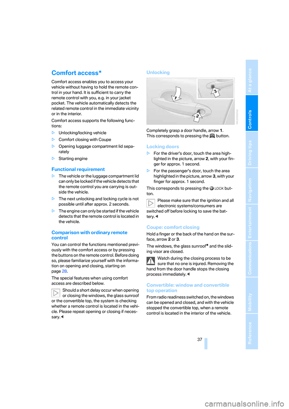 BMW 650I COUPE 2007 E63 User Guide Controls
 37Reference
At a glance
Driving tips
Communications
Navigation
Entertainment
Mobility
Comfort access*
Comfort access enables you to access your 
vehicle without having to hold the remote con