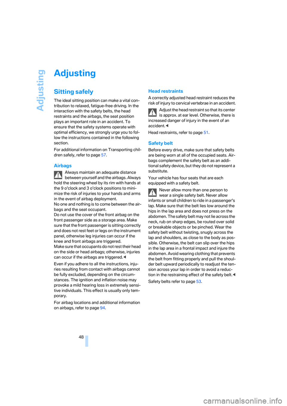 BMW 650I CONVERTIBLE 2007 E64 Owners Manual Adjusting
48
Adjusting
Sitting safely
The ideal sitting position can make a vital con-
tribution to relaxed, fatigue-free driving. In the 
interaction with the safety belts, the head 
restraints and t