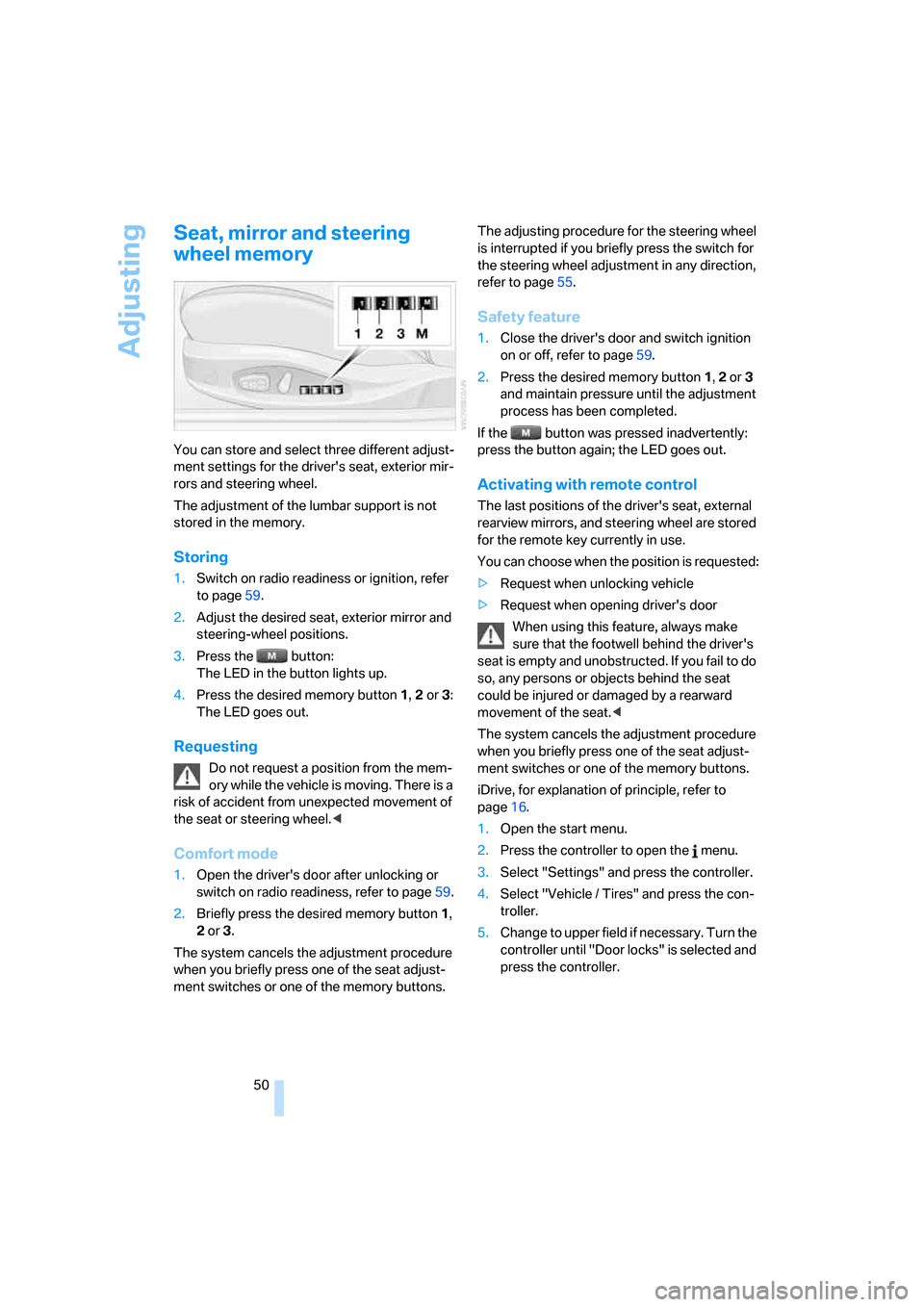BMW 650I COUPE 2007 E63 Owners Manual Adjusting
50
Seat, mirror and steering 
wheel memory
You can store and select three different adjust-
ment settings for the drivers seat, exterior mir-
rors and steering wheel.
The adjustment of the 