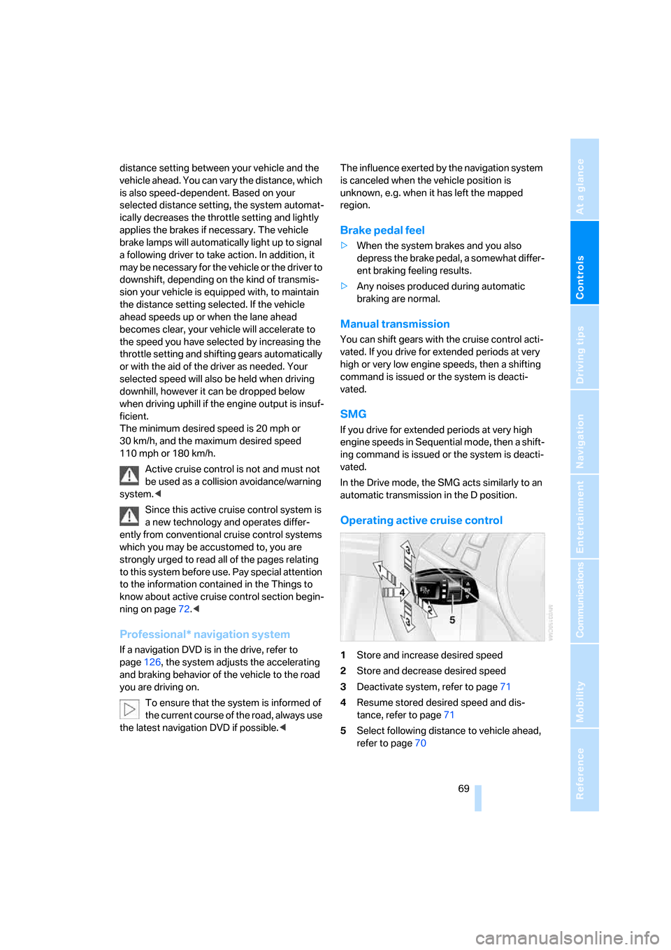 BMW 650I COUPE 2007 E63 Owners Manual Controls
 69Reference
At a glance
Driving tips
Communications
Navigation
Entertainment
Mobility
distance setting between your vehicle and the 
vehicle ahead. You can vary the distance, which 
is also 