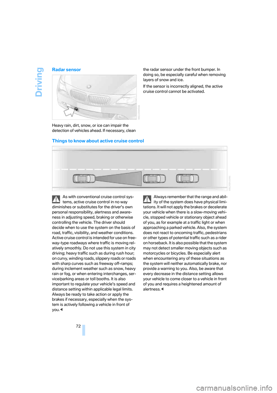 BMW 650I CONVERTIBLE 2007 E64 Manual PDF Driving
72
Radar sensor
Heavy rain, dirt, snow, or ice can impair the
detection of vehicles ahead. If necessary, clean the radar sensor under the front bumper. In
doing so, be especially careful whe BMW 650I CONVERTIBLE 2007 E64 Manual PDF Driving
72
Radar sensor
Heavy rain, dirt, snow, or ice can impair the
detection of vehicles ahead. If necessary, clean the radar sensor under the front bumper. In
doing so, be especially careful whe