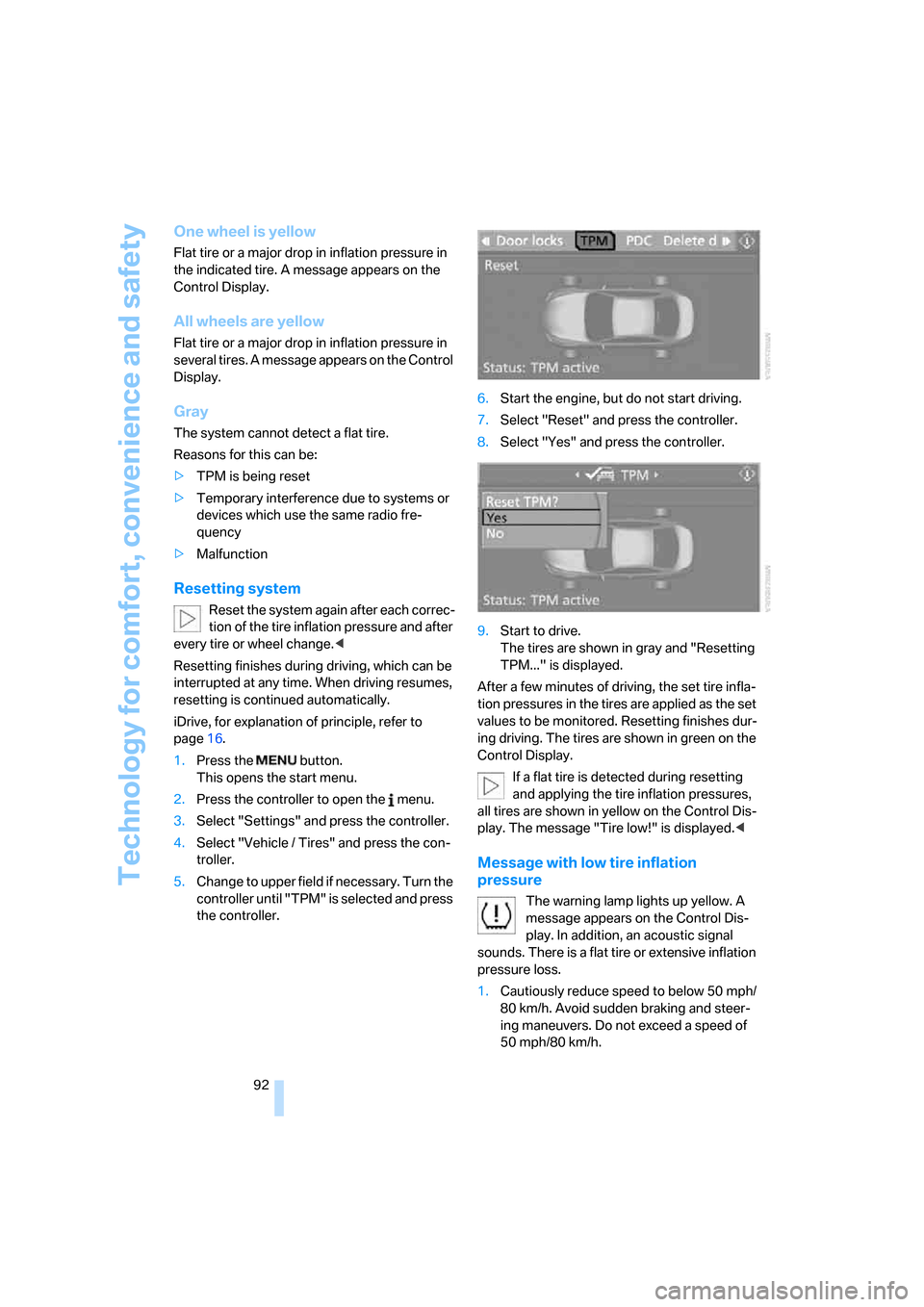BMW 650I CONVERTIBLE 2007 E64 Owners Manual Technology for comfort, convenience and safety
92
One wheel is yellow
Flat tire or a major drop in inflation pressure in 
the indicated tire. A message appears on the 
Control Display.
All wheels are 