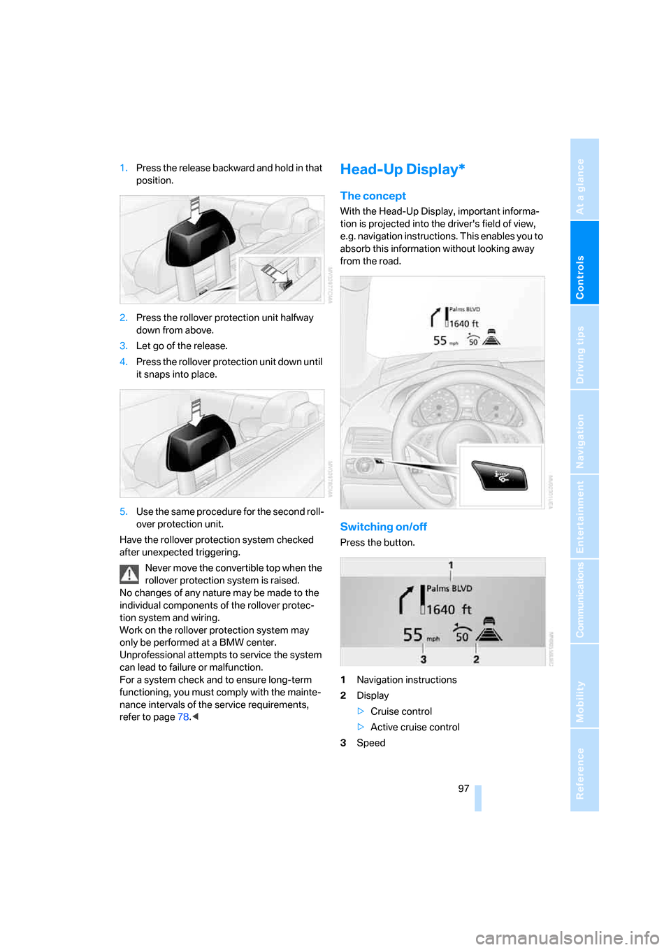 BMW 650I COUPE 2007 E63 Owners Manual Controls
 97Reference
At a glance
Driving tips
Communications
Navigation
Entertainment
Mobility
1.Press the release backward and hold in that 
position.
2.Press the rollover protection unit halfway 
d