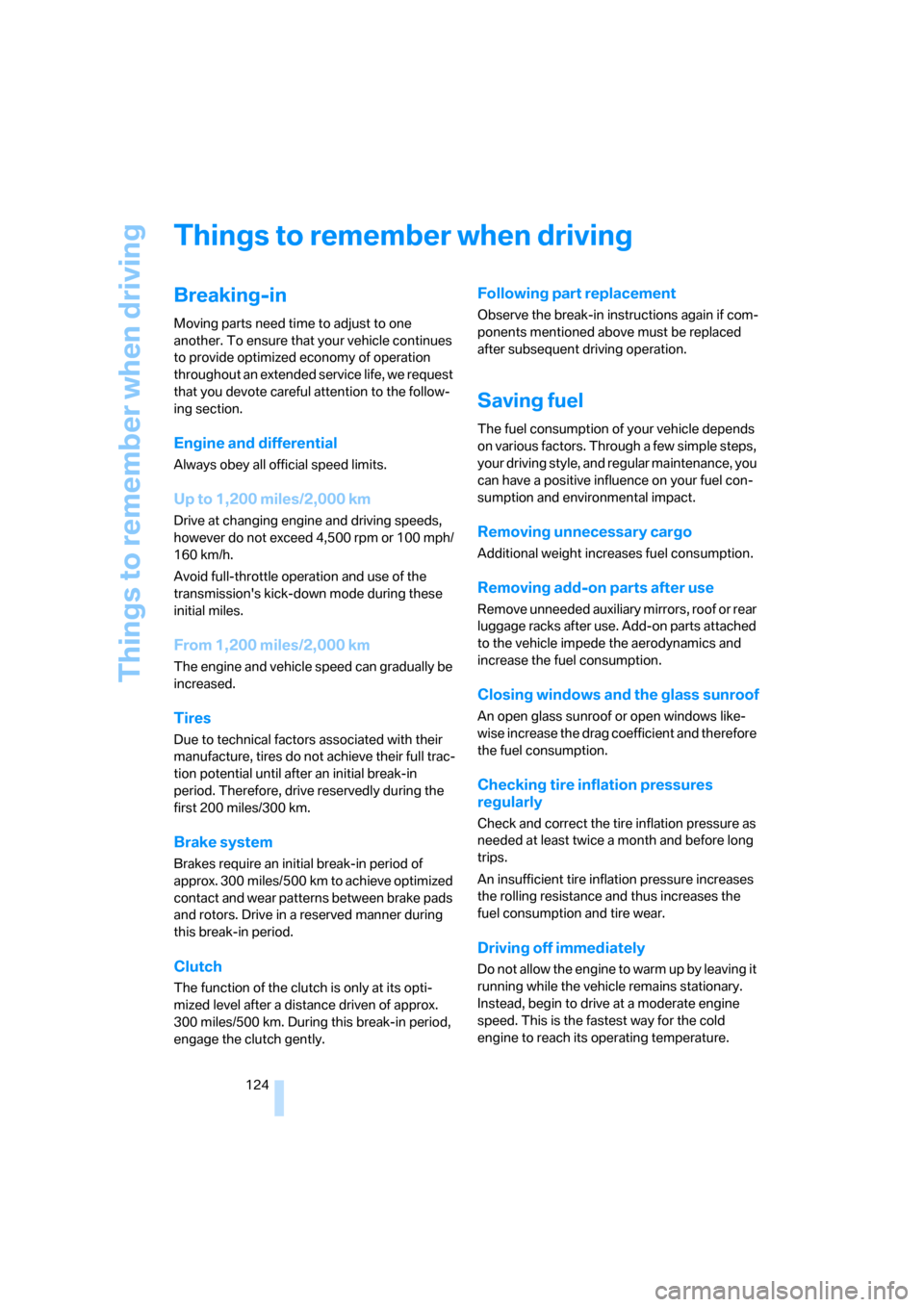 BMW 650I CONVERTIBLE 2008 E64 Owners Manual Things to remember when driving
124
Things to remember when driving
Breaking-in
Moving parts need time to adjust to one 
another. To ensure that your vehicle continues 
to provide optimized economy of