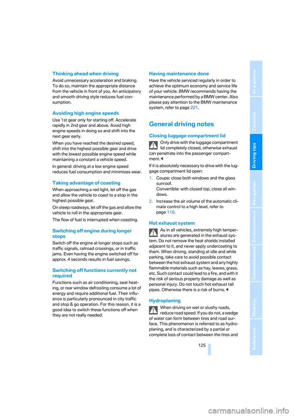BMW 650I COUPE 2008 E63 Owners Manual Driving tips
 125Reference
At a glance
Controls
Communications
Navigation
Entertainment
Mobility
Thinking ahead when driving
Avoid unnecessary acceleration and braking. 
To do so, maintain the appropr