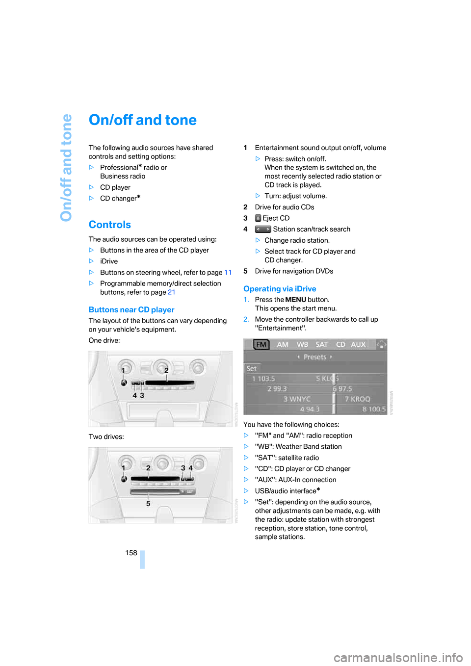 BMW 650I COUPE 2008 E63 Owners Manual On/off and tone
158
On/off and tone
The following audio sources have shared 
controls and setting options:
>Professional
* radio or 
Business radio
>CD player
>CD changer
*
Controls
The audio sources 