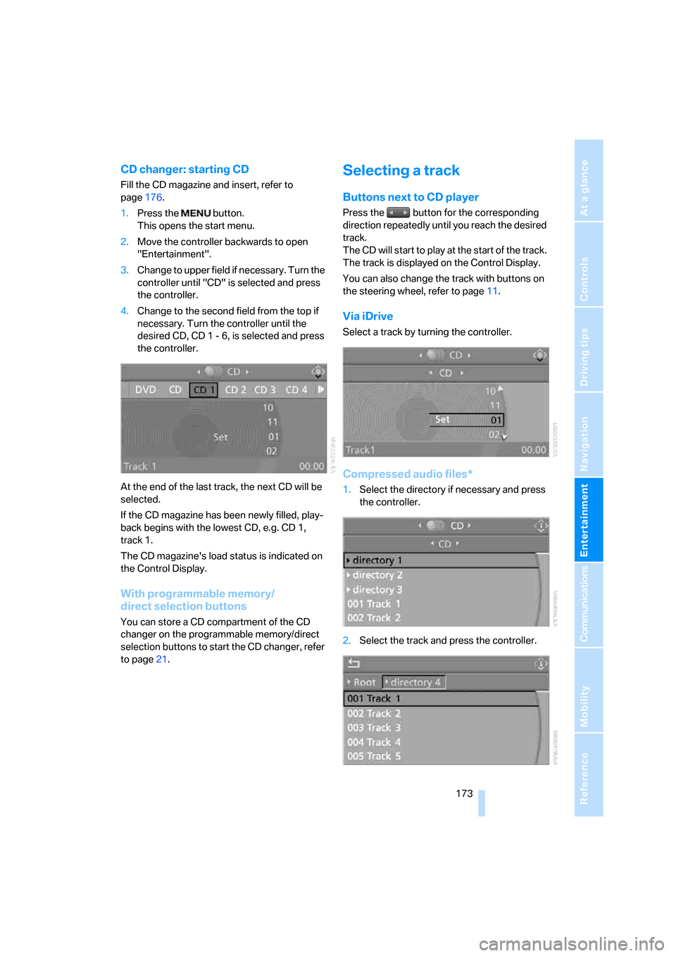 BMW 650I COUPE 2008 E63 Owners Manual Navigation
Entertainment
Driving tips
 173Reference
At a glance
Controls
Communications
Mobility
CD changer: starting CD
Fill the CD magazine and insert, refer to 
page176.
1.Press the   button.
This 