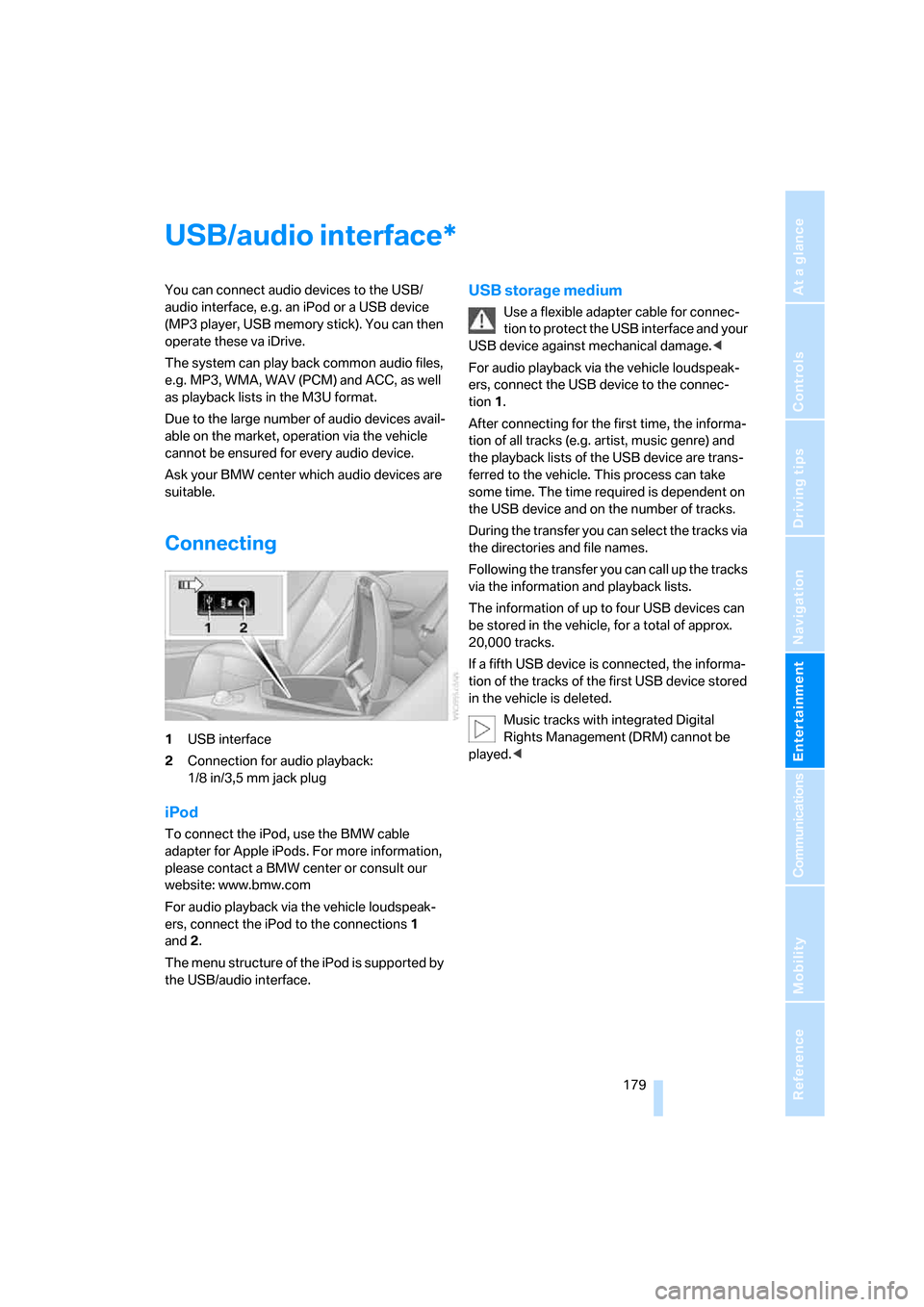 BMW 650I CONVERTIBLE 2008 E64 Owners Manual Navigation
Entertainment
Driving tips
 179Reference
At a glance
Controls
Communications
Mobility
USB/audio interface
You can connect audio devices to the USB/
audio interface, e.g. an iPod or a USB de