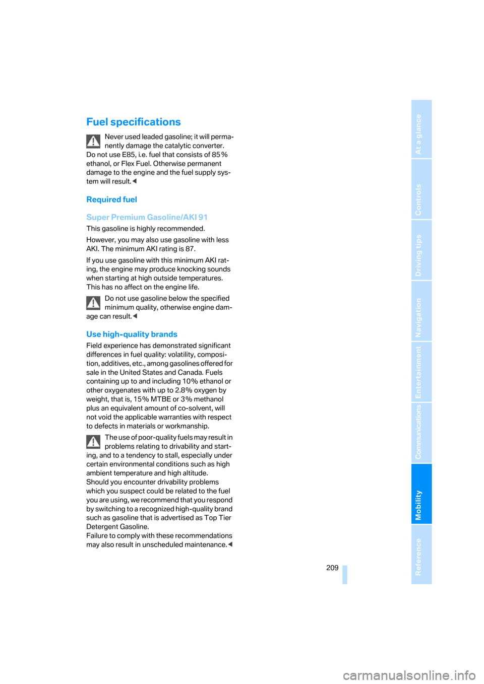 BMW 650I COUPE 2008 E63 Owners Manual Mobility
 209Reference
At a glance
Controls
Driving tips
Communications
Navigation
Entertainment
Fuel specifications
Never used leaded gasoline; it will perma-
nently damage the catalytic converter. 
