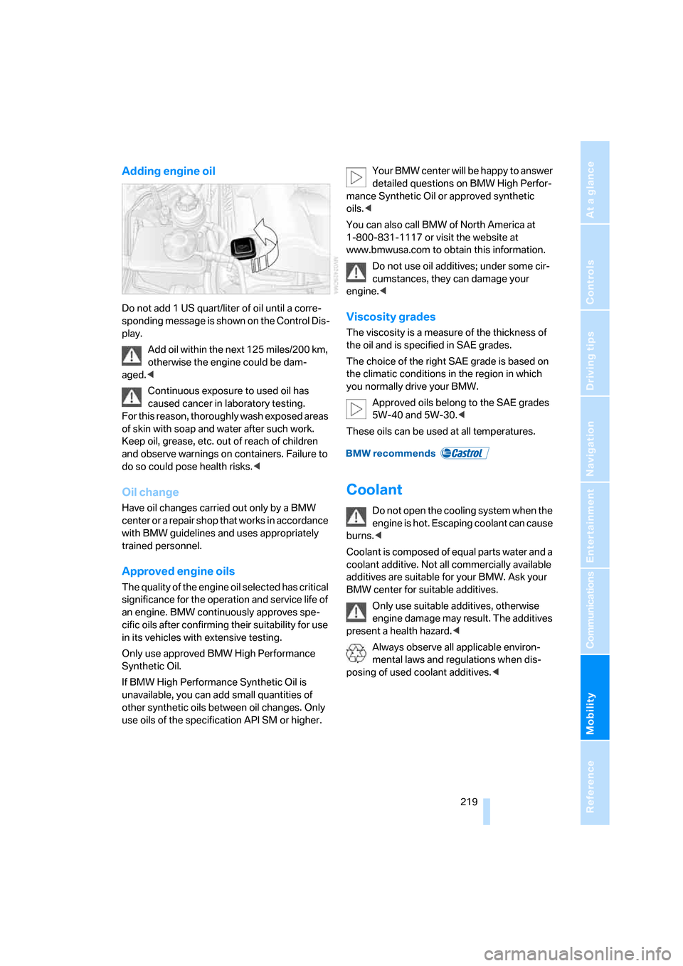 BMW 650I CONVERTIBLE 2008 E64 Owners Manual Mobility
 219Reference
At a glance
Controls
Driving tips
Communications
Navigation
Entertainment
Adding engine oil
Do not add 1 US quart/liter of oil until a corre-
sponding message is shown on the Co
