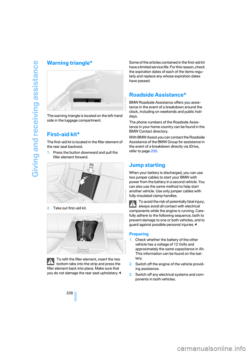 BMW 650I COUPE 2008 E63 Owners Manual Giving and receiving assistance
228
Warning triangle*
The warning triangle is located on the left-hand 
side in the luggage compartment.
First-aid kit*
The first-aid kit is located in the filler eleme