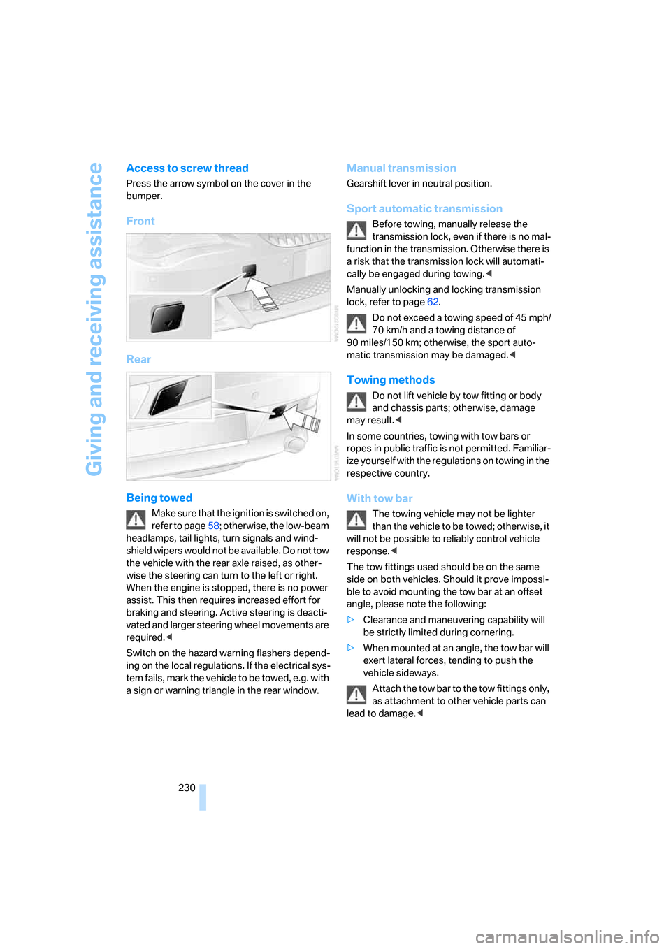 BMW 650I CONVERTIBLE 2008 E64 Owners Manual Giving and receiving assistance
230
Access to screw thread
Press the arrow symbol on the cover in the 
bumper.
Front
Rear
Being towed
Make sure that the ignition is switched on, 
refer to page58; othe