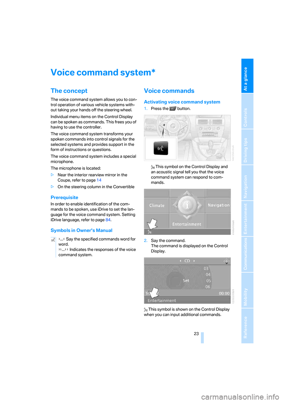 BMW 650I CONVERTIBLE 2008 E64 Owners Manual At a glance
 23Reference
Controls
Driving tips
Communications
Navigation
Entertainment
Mobility
Voice command system
The concept
The voice command system allows you to con-
trol operation of various v