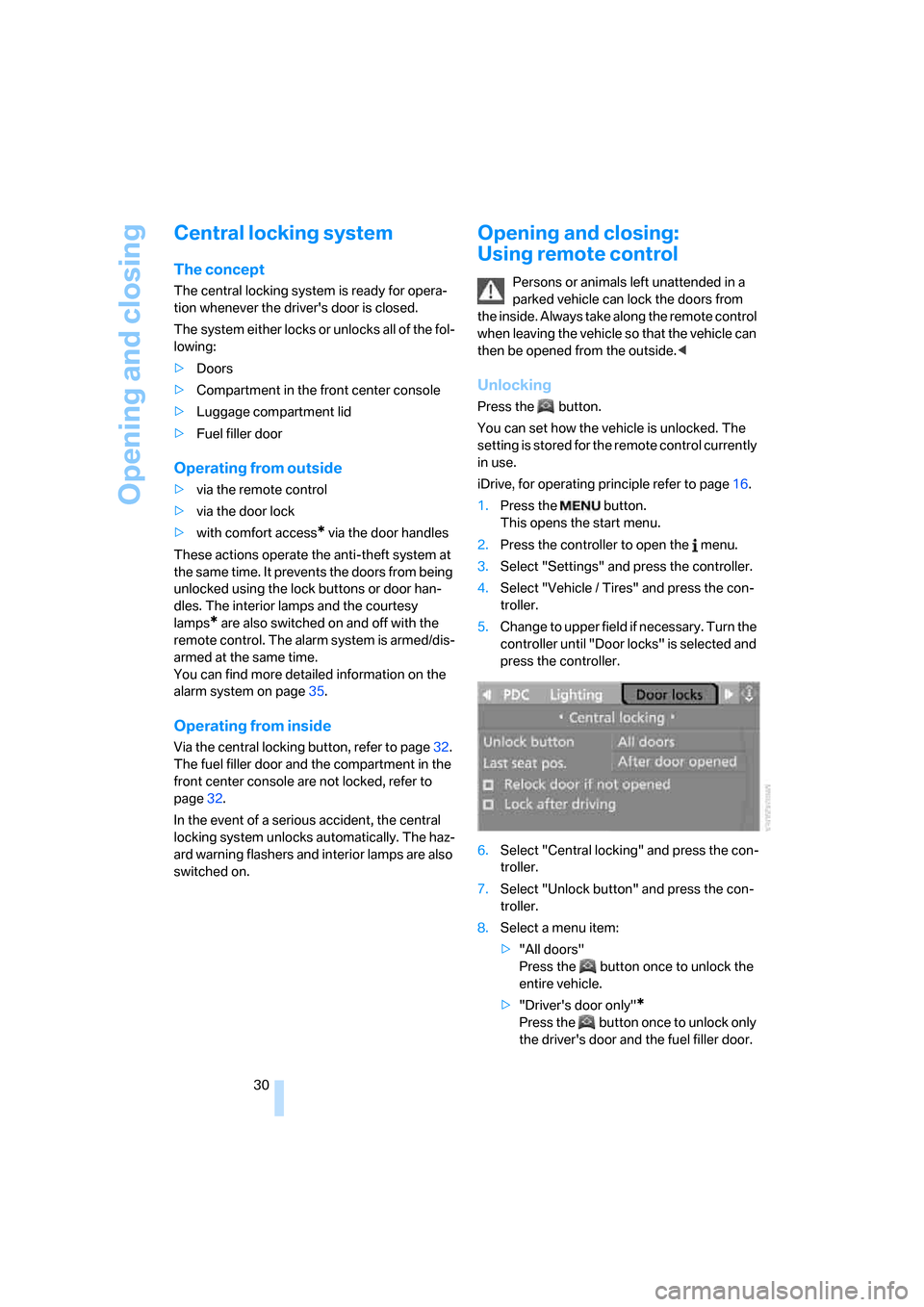 BMW 650I CONVERTIBLE 2008 E64 Owners Manual Opening and closing
30
Central locking system
The concept
The central locking system is ready for opera-
tion whenever the drivers door is closed.
The system either locks or unlocks all of the fol-
l