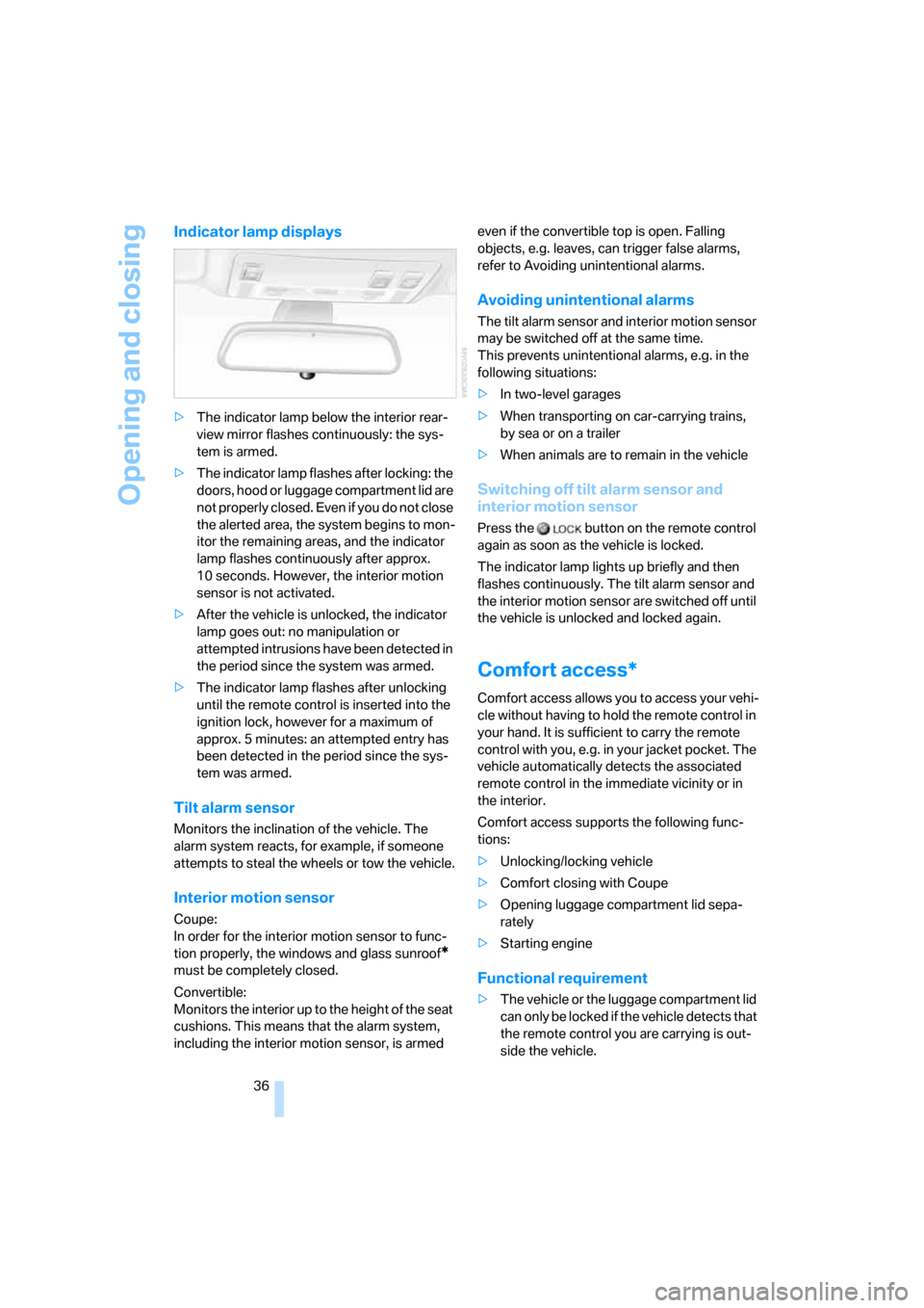 BMW 650I COUPE 2008 E63 Owners Manual Opening and closing
36
Indicator lamp displays
>The indicator lamp below the interior rear-
view mirror flashes continuously: the sys-
tem is armed.
>The indicator lamp flashes after locking: the 
doo