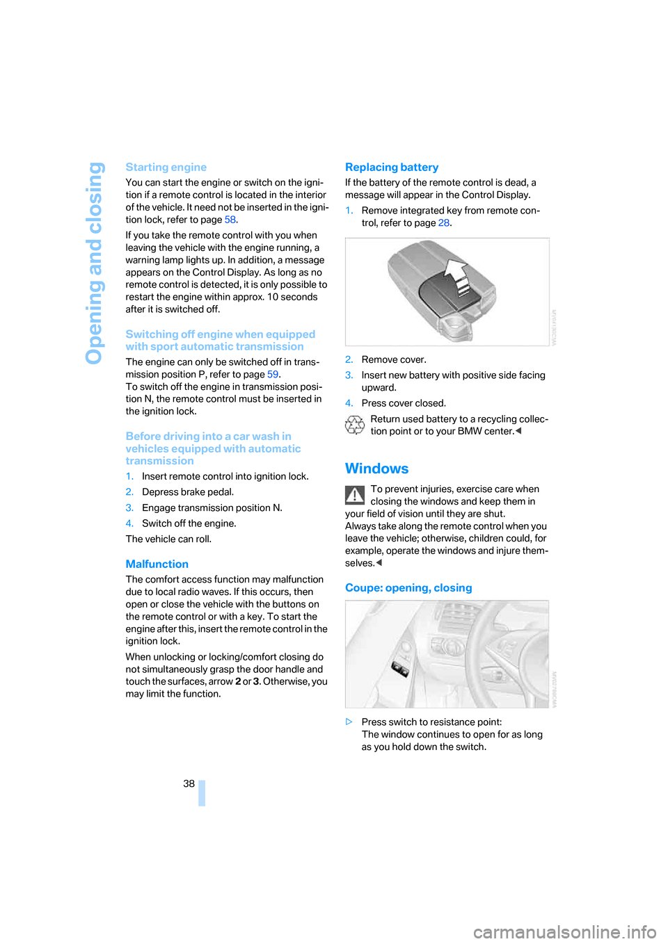 BMW 650I COUPE 2008 E63 Owners Manual Opening and closing
38
Starting engine
You can start the engine or switch on the igni-
tion if a remote control is located in the interior 
of the vehicle. It need not be inserted in the igni-
tion lo