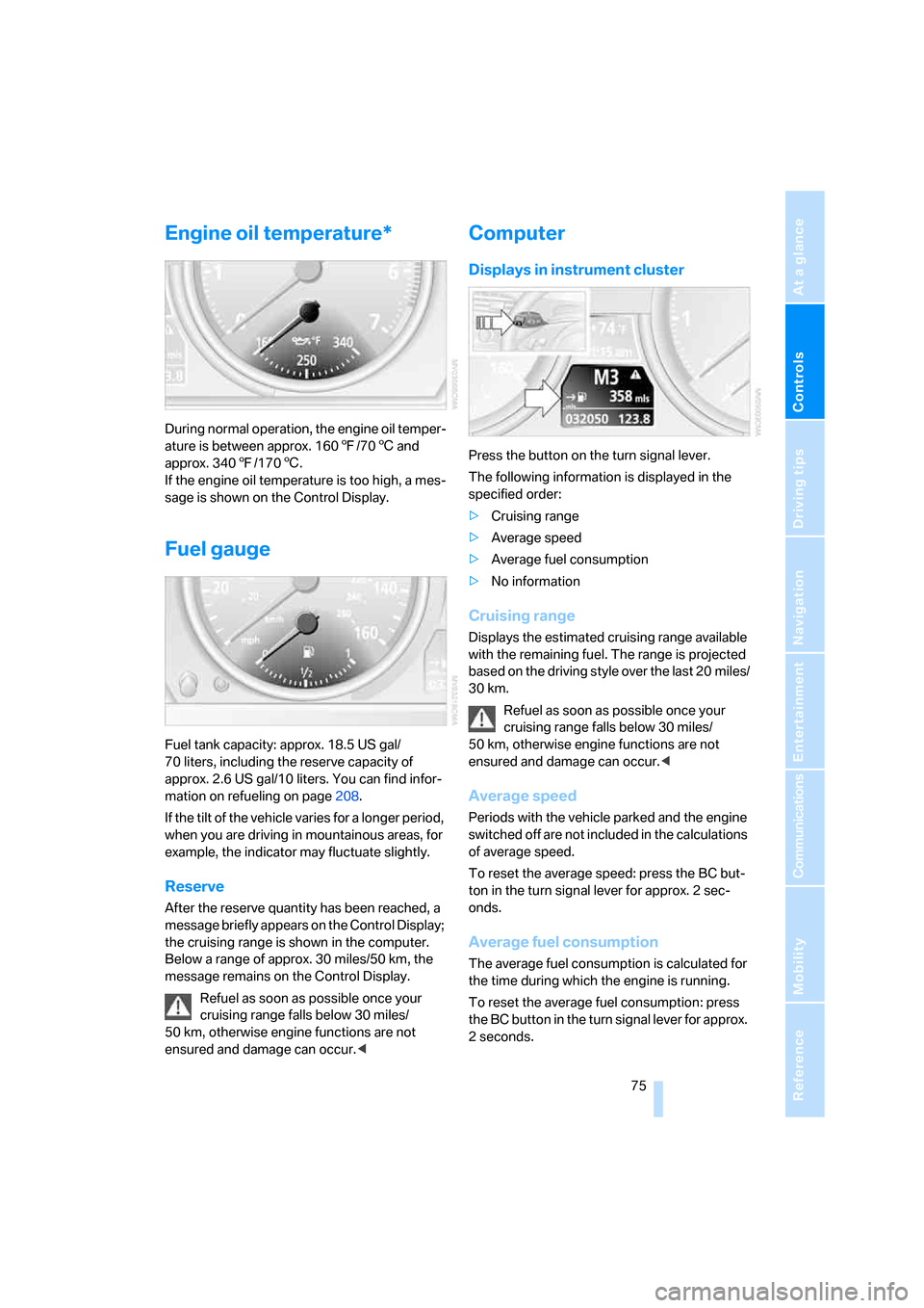BMW 650I COUPE 2008 E63 Owners Manual Controls
 75Reference
At a glance
Driving tips
Communications
Navigation
Entertainment
Mobility
Engine oil temperature*
During normal operation, the engine oil temper-
ature is between approx. 1607/70