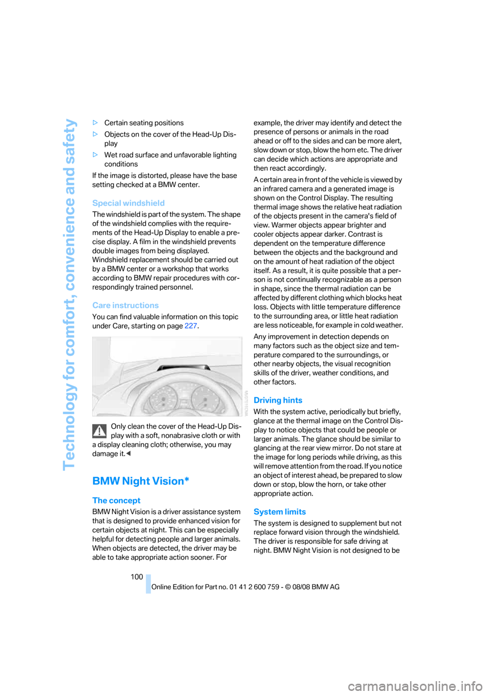 BMW 650I CONVERTIBLE 2009 E64 Owners Manual Technology for comfort, convenience and safety
100 >Certain seating positions
>Objects on the cover of the Head-Up Dis-
play
>Wet road surface and unfavorable lighting 
conditions
If the image is dist