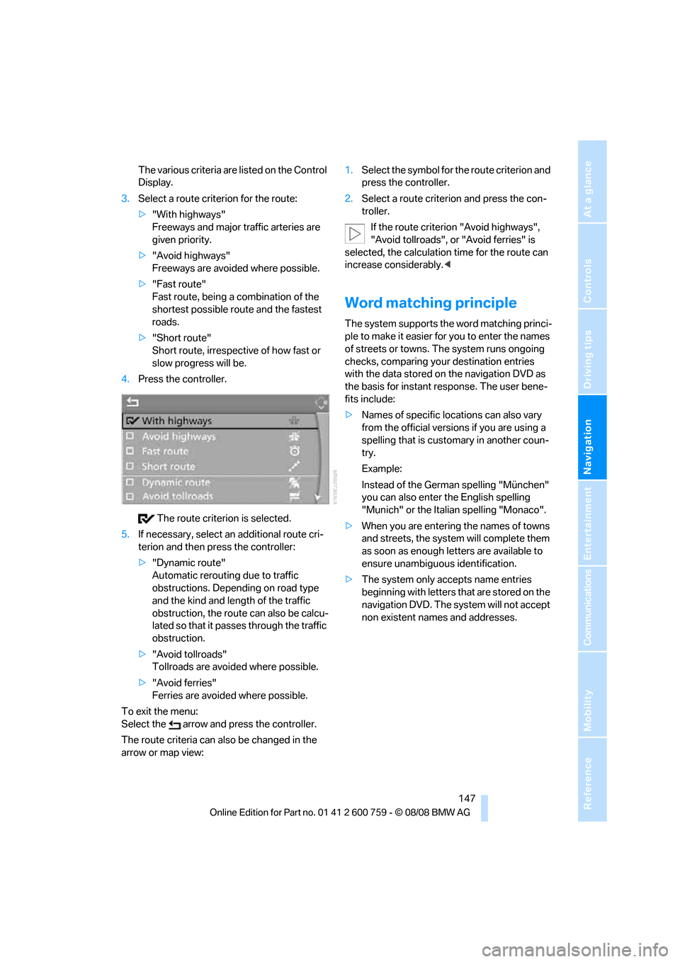BMW 650I CONVERTIBLE 2009 E64 Owners Manual Navigation
Driving tips
 147Reference
At a glance
Controls
Communications
Entertainment
Mobility
The various criteria are listed on the Control 
Display.
3.Select a route criterion for the route:
>"Wi