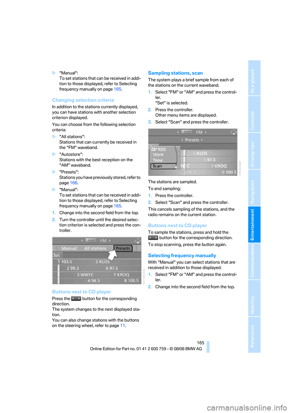 BMW 650I CONVERTIBLE 2009 E64 Owners Manual Navigation
Entertainment
Driving tips
 165Reference
At a glance
Controls
Communications
Mobility
>"Manual":
To set stations that can be received in addi-
tion to those displayed, refer to Selecting 
f