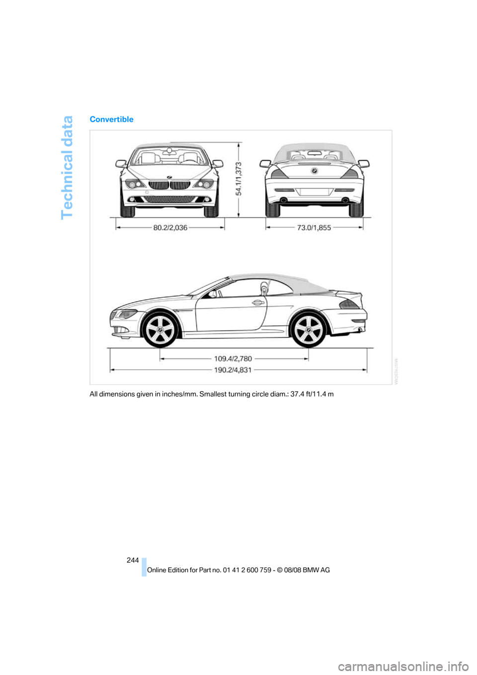 BMW 650I COUPE 2009 E63 Owners Manual Technical data
244
Convertible
All dimensions given in inches/mm. Smallest turning circle diam.: 37.4 ft/11.4 m 