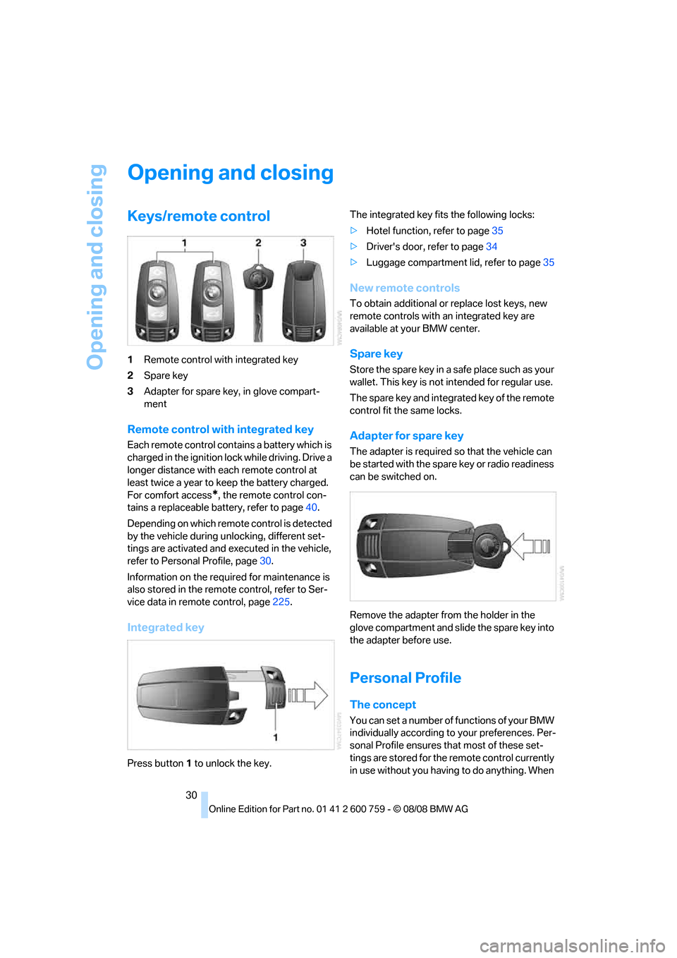 BMW 650I COUPE 2009 E63 Owners Manual Opening and closing
30
Opening and closing
Keys/remote control
1Remote control with integrated key
2Spare key
3Adapter for spare key, in glove compart-
ment
Remote control with integrated key
Each rem