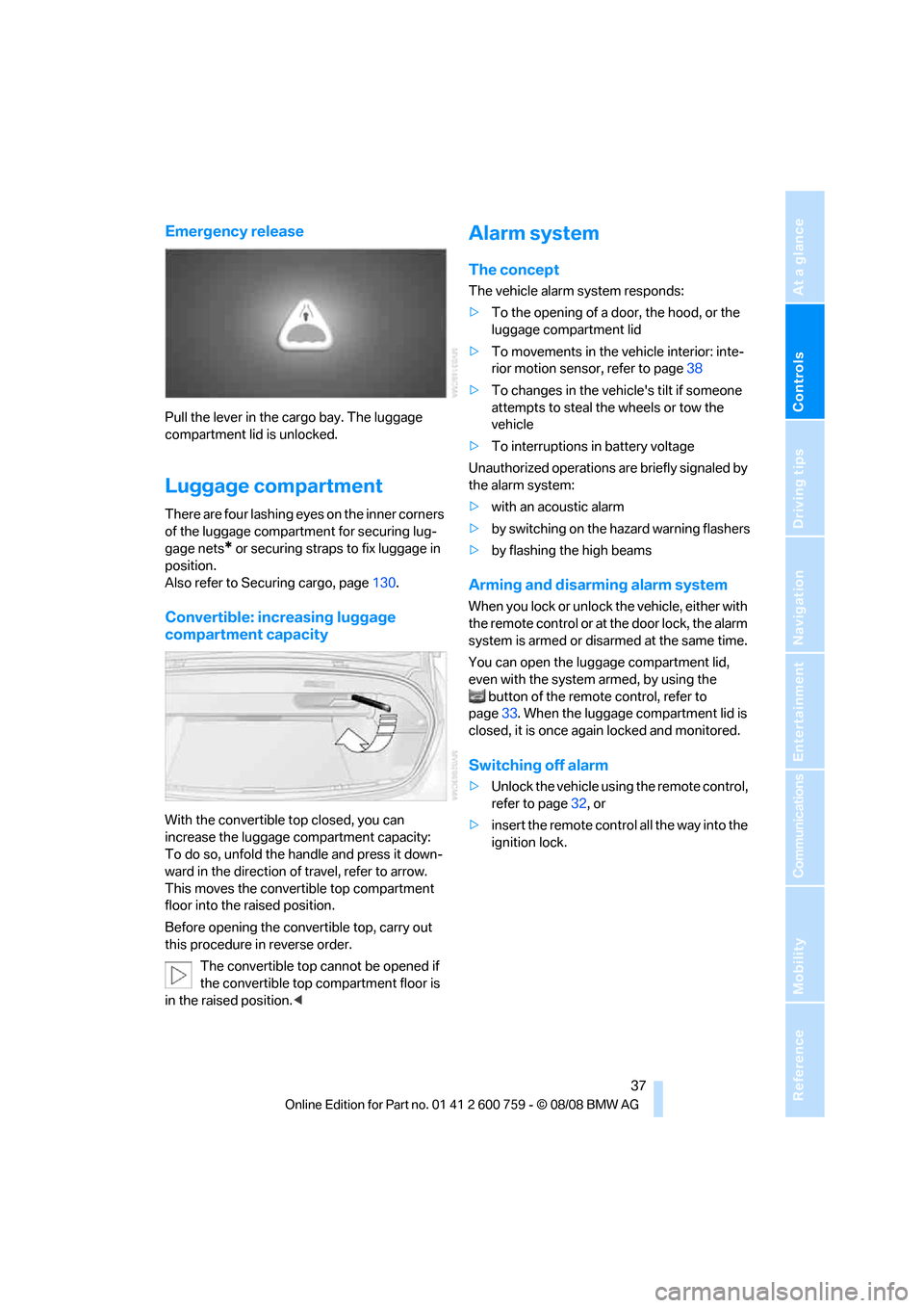 BMW 650I CONVERTIBLE 2009 E64 Owners Manual Controls
 37Reference
At a glance
Driving tips
Communications
Navigation
Entertainment
Mobility
Emergency release
Pull the lever in the cargo bay. The luggage 
compartment lid is unlocked.
Luggage com