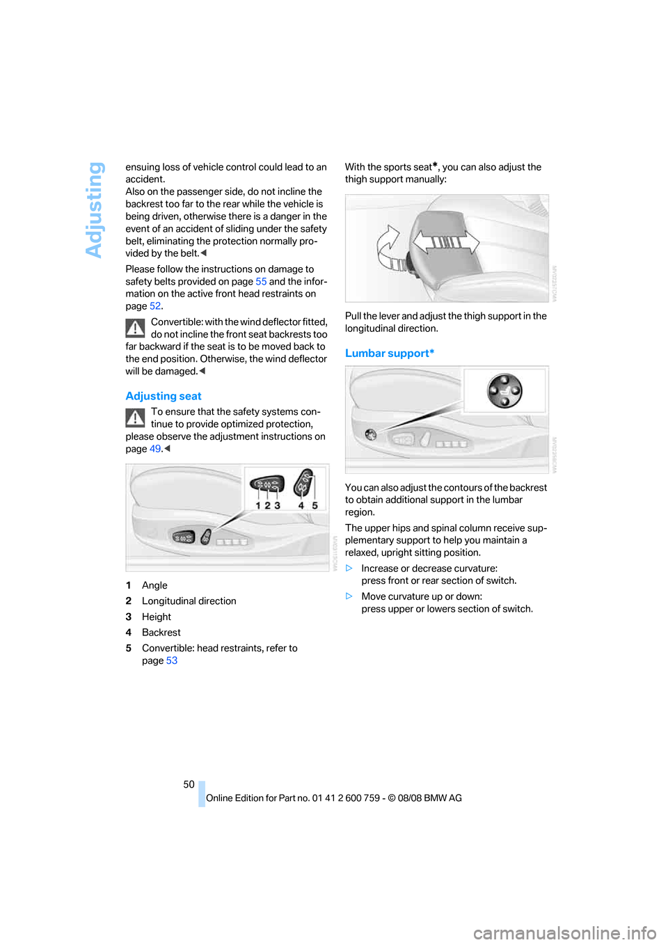 BMW 650I COUPE 2009 E63 Workshop Manual Adjusting
50 ensuing loss of vehicle control could lead to an
accident.
Also on the passenger side, do not incline the
backrest too far to the rear while the vehicle is
being driven, otherwise ther BMW 650I COUPE 2009 E63 Workshop Manual Adjusting
50 ensuing loss of vehicle control could lead to an
accident.
Also on the passenger side, do not incline the
backrest too far to the rear while the vehicle is
being driven, otherwise ther