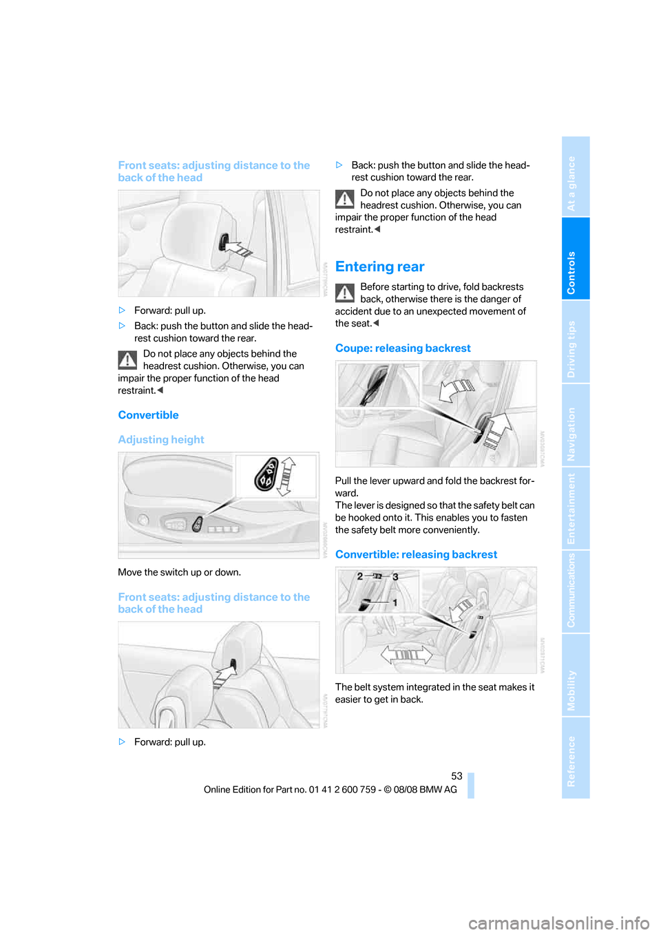 BMW 650I COUPE 2009 E63 Owners Manual Controls
 53Reference
At a glance
Driving tips
Communications
Navigation
Entertainment
Mobility
Front seats: adjusting distance to the 
back of the head
>Forward: pull up.
>Back: push the button and s