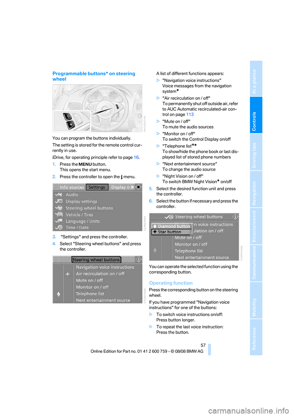 BMW 650I CONVERTIBLE 2009 E64 Owners Manual Controls
 57Reference
At a glance
Driving tips
Communications
Navigation
Entertainment
Mobility
Programmable buttons* on steering 
wheel
You can program the buttons individually.
The setting is stored
