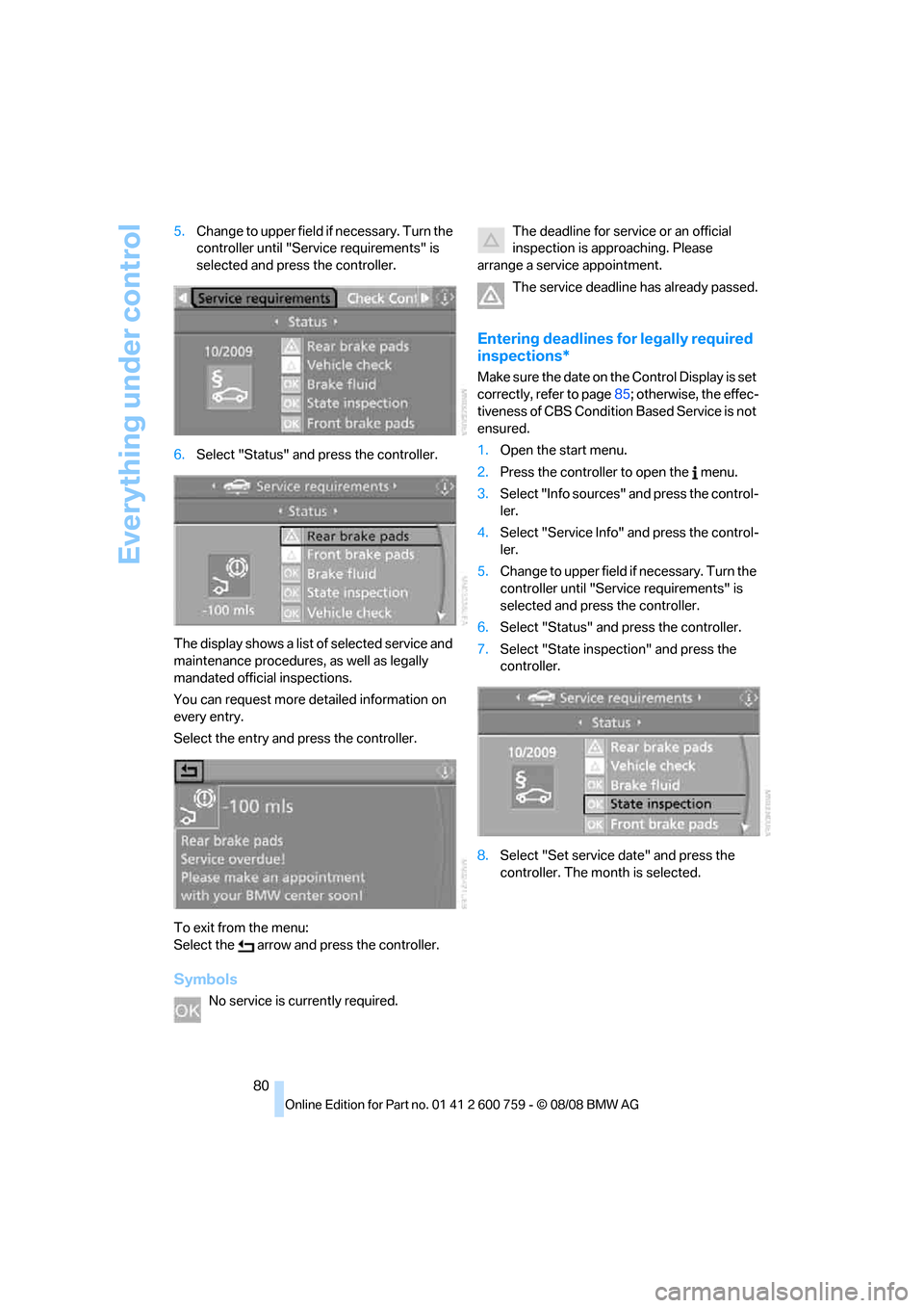 BMW 650I CONVERTIBLE 2009 E64 Owners Manual Everything under control
80 5.Change to upper field if necessary. Turn the 
controller until "Service requirements" is 
selected and press the controller.
6.Select "Status" and press the controller.
T