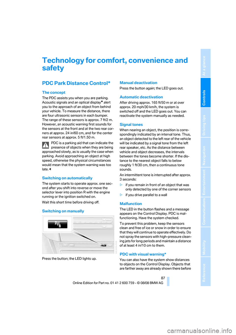 BMW 650I CONVERTIBLE 2009 E64 Owners Manual Controls
 87Reference
At a glance
Driving tips
Communications
Navigation
Entertainment
Mobility
Technology for comfort, convenience and 
safety
PDC Park Distance Control*
The concept
The PDC assists y