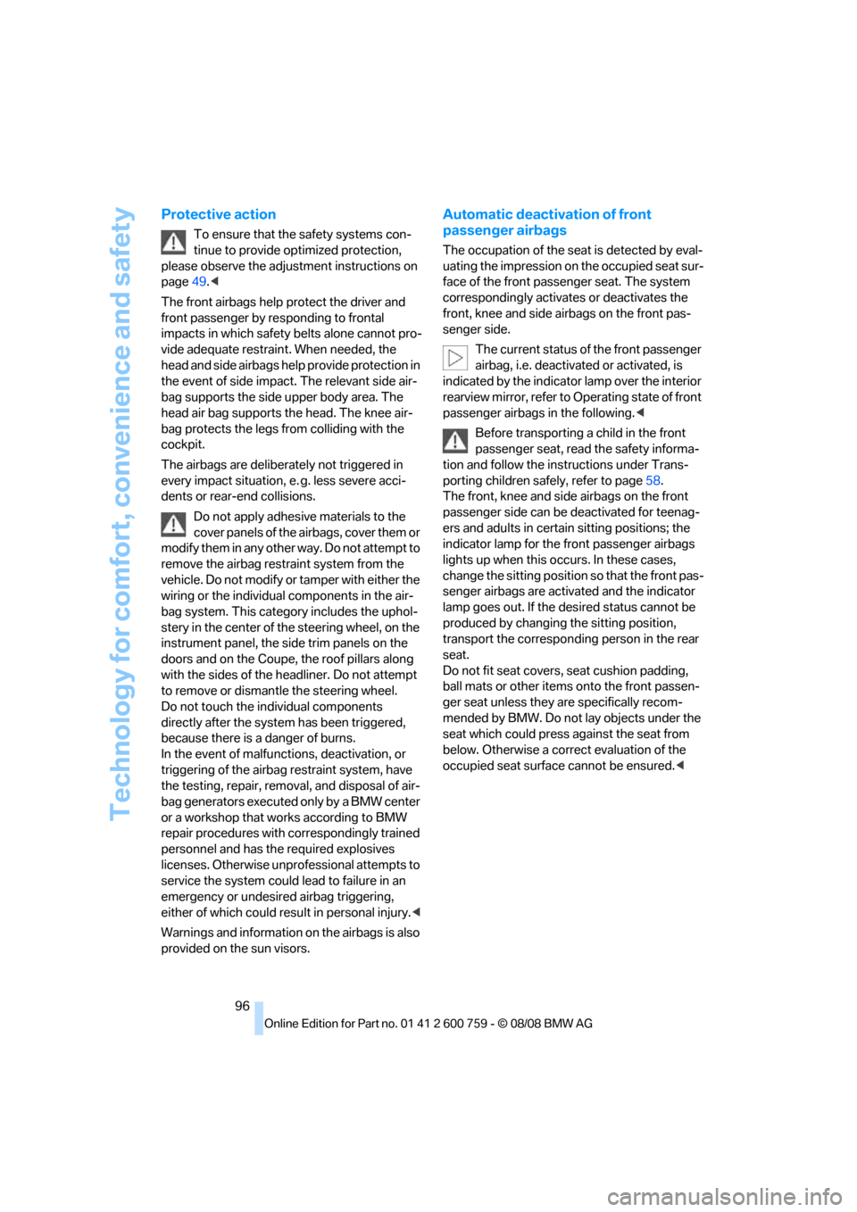 BMW 650I CONVERTIBLE 2009 E64 Owners Manual Technology for comfort, convenience and safety
96
Protective action
To ensure that the safety systems con-
tinue to provide optimized protection, 
please observe the adjustment instructions on 
page49
