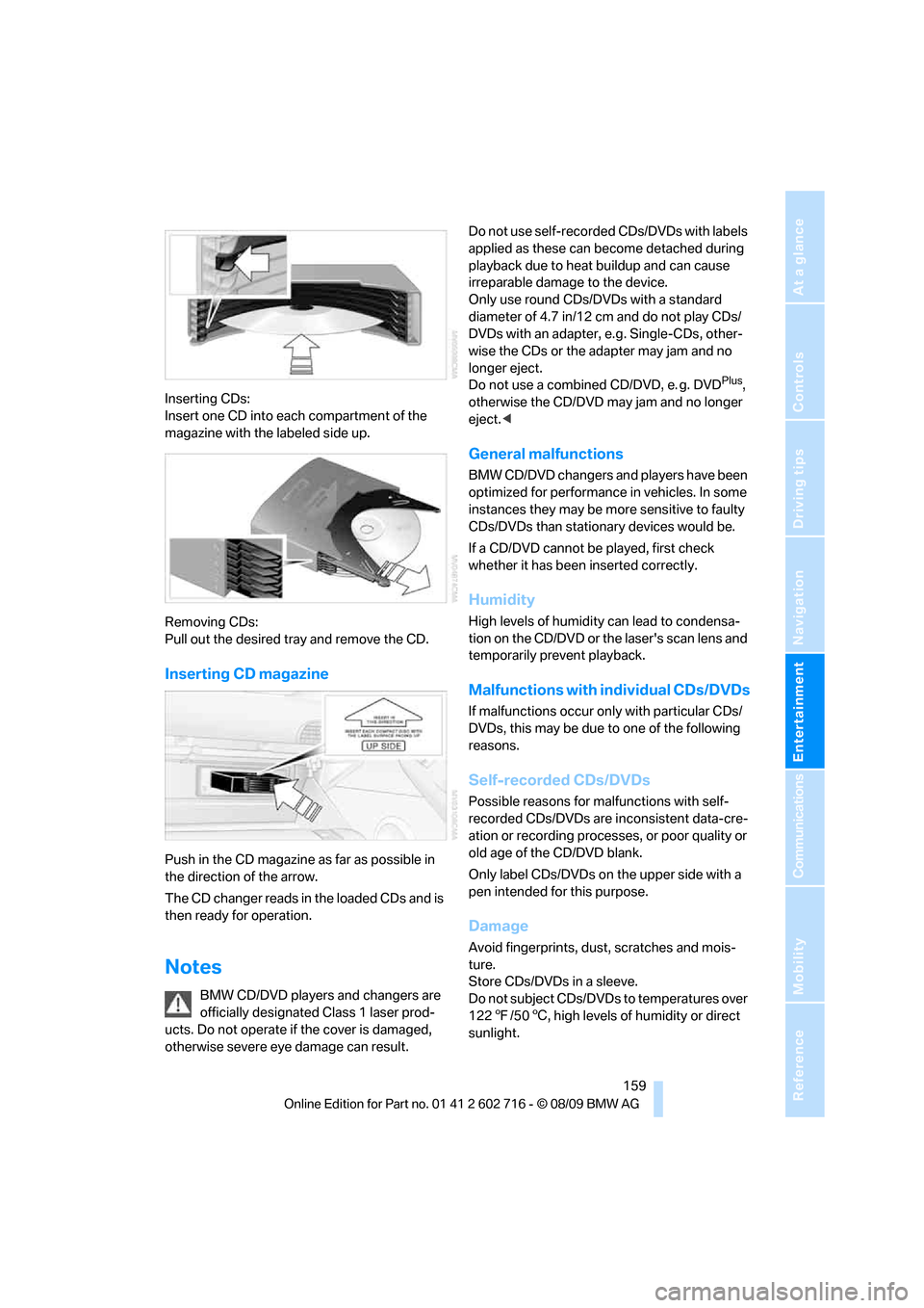 BMW 650I COUPE 2010 E63 Owners Manual Navigation
Entertainment
Driving tips
 159Reference
At a glance
Controls
Communications
Mobility
Inserting CDs:
Insert one CD into each compartment of the 
magazine with the labeled side up.
Removing 