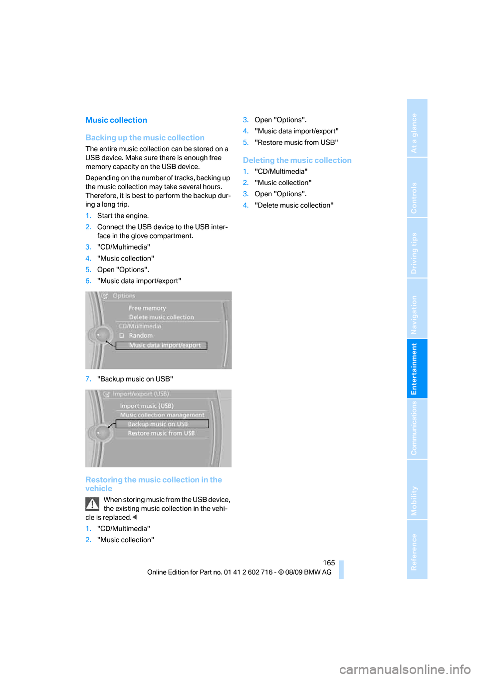 BMW 650I COUPE 2010 E63 Owners Guide Navigation
Entertainment
Driving tips
 165Reference
At a glance
Controls
Communications
Mobility
Music collection
Backing up the music collection
The entire music collection can be stored on a 
USB de