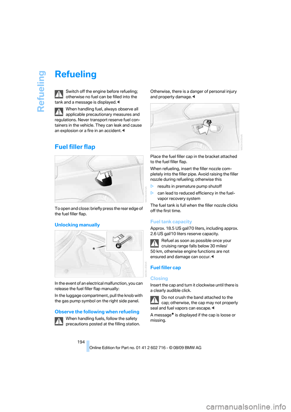 BMW 650I COUPE 2010 E63 Owners Guide Refueling
194
Refueling
Switch off the engine before refueling; 
otherwise no fuel can be filled into the 
tank and a message is displayed.<
When handling fuel, always observe all 
applicable precauti