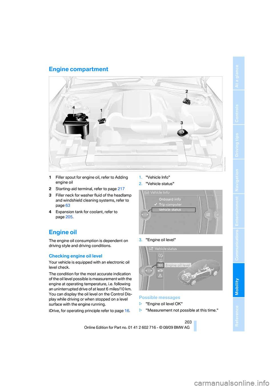 BMW 650I COUPE 2010 E63 Owners Manual Mobility
 203Reference
At a glance
Controls
Driving tips
Communications
Navigation
Entertainment
Engine compartment
1Filler spout for engine oil, refer to Adding 
engine oil
2Starting-aid terminal, re