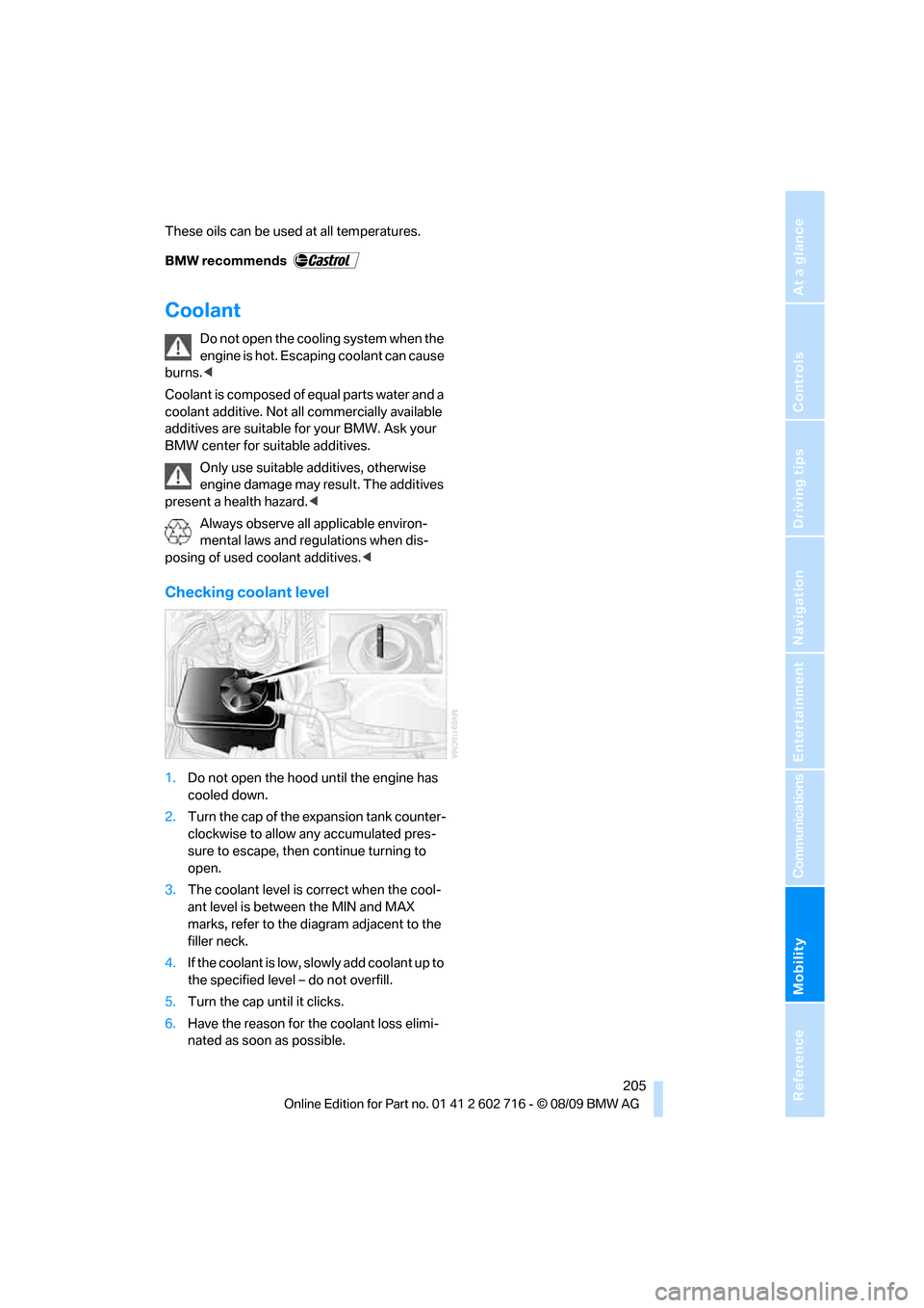 BMW 650I COUPE 2010 E63 Owners Manual Mobility
 205Reference
At a glance
Controls
Driving tips
Communications
Navigation
Entertainment
These oils can be used at all temperatures.
Coolant
Do not open the cooling system when the 
engine is 
