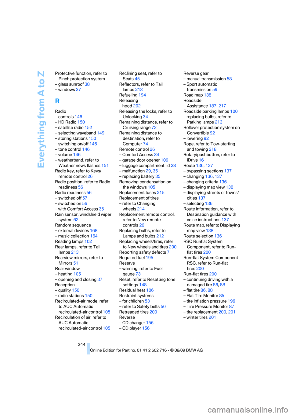 BMW 650I COUPE 2010 E63 Owners Manual Everything from A to Z
244 Protective function, refer to 
Pinch protection system
– glass sunroof38
– windows37
R
Radio
– controls146
– HD Radio150
– satellite radio152
– selecting waveban