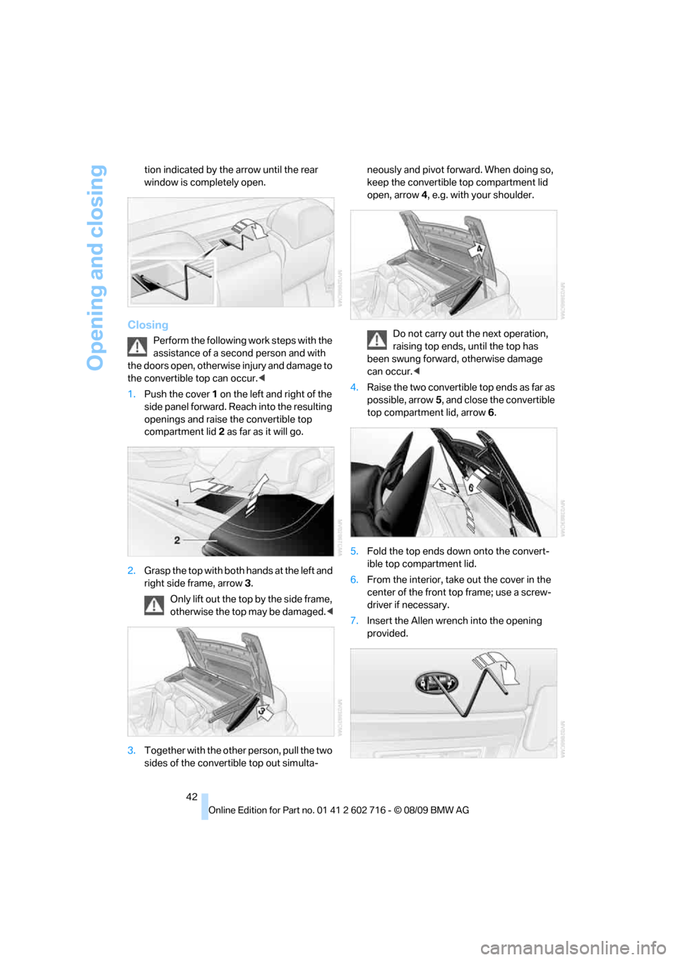 BMW 650I COUPE 2010 E63 Service Manual Opening and closing
42 tion indicated by the arrow until the rear 
window is completely open.
Closing
Perform the following work steps with the 
assistance of a second person and with 
the doors open,