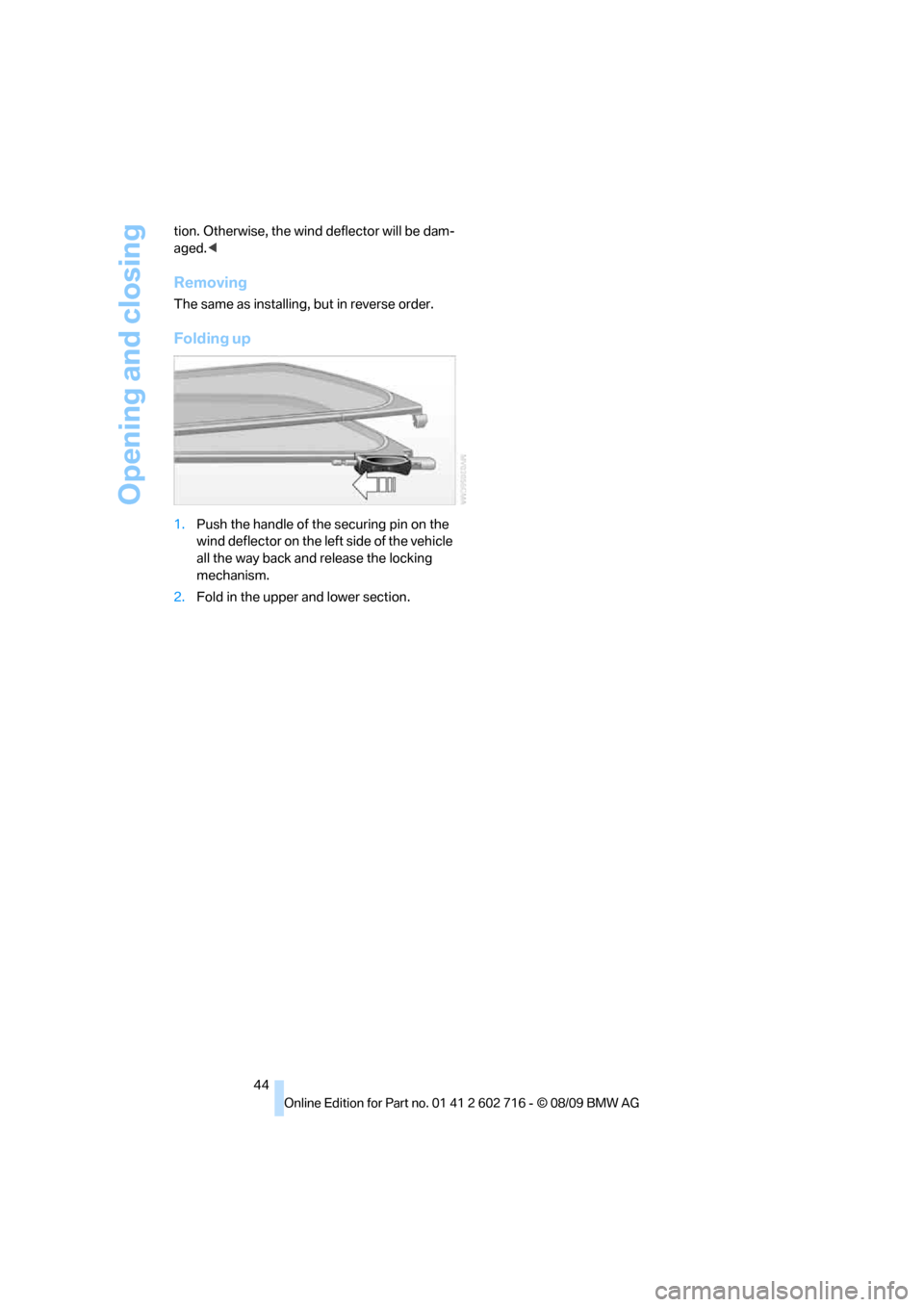 BMW 650I COUPE 2010 E63 Service Manual Opening and closing
44 tion. Otherwise, the wind deflector will be dam-
aged.<
Removing
The same as installing, but in reverse order.
Folding up
1.Push the handle of the securing pin on the 
wind defl
