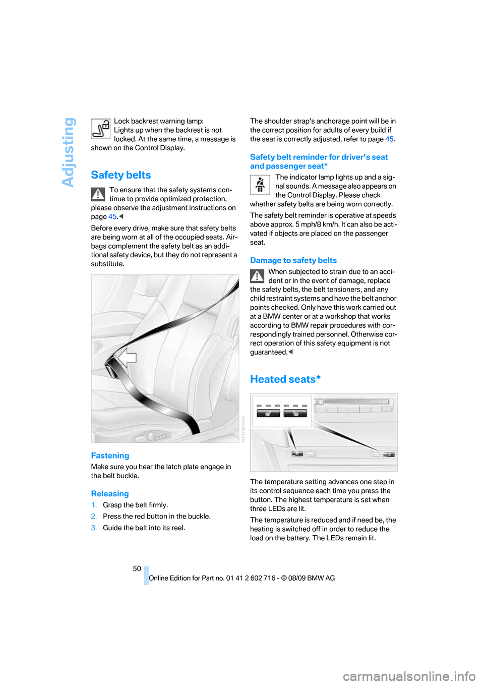 BMW 650I COUPE 2010 E63 Owners Manual Adjusting
50 Lock backrest warning lamp:
Lights up when the backrest is not 
locked. At the same time, a message is 
shown on the Control Display.
Safety belts
To ensure that the safety systems con-
t