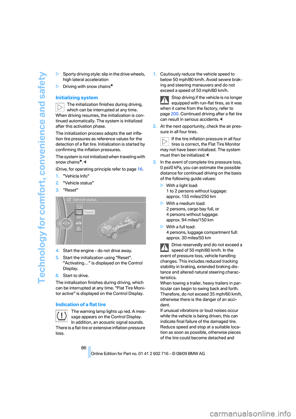 BMW 650I COUPE 2010 E63 Owners Manual Technology for comfort, convenience and safety
86 >Sporty driving style: slip in the drive wheels, 
high lateral acceleration
>Driving with snow chains
*
Initializing system
The initialization finishe