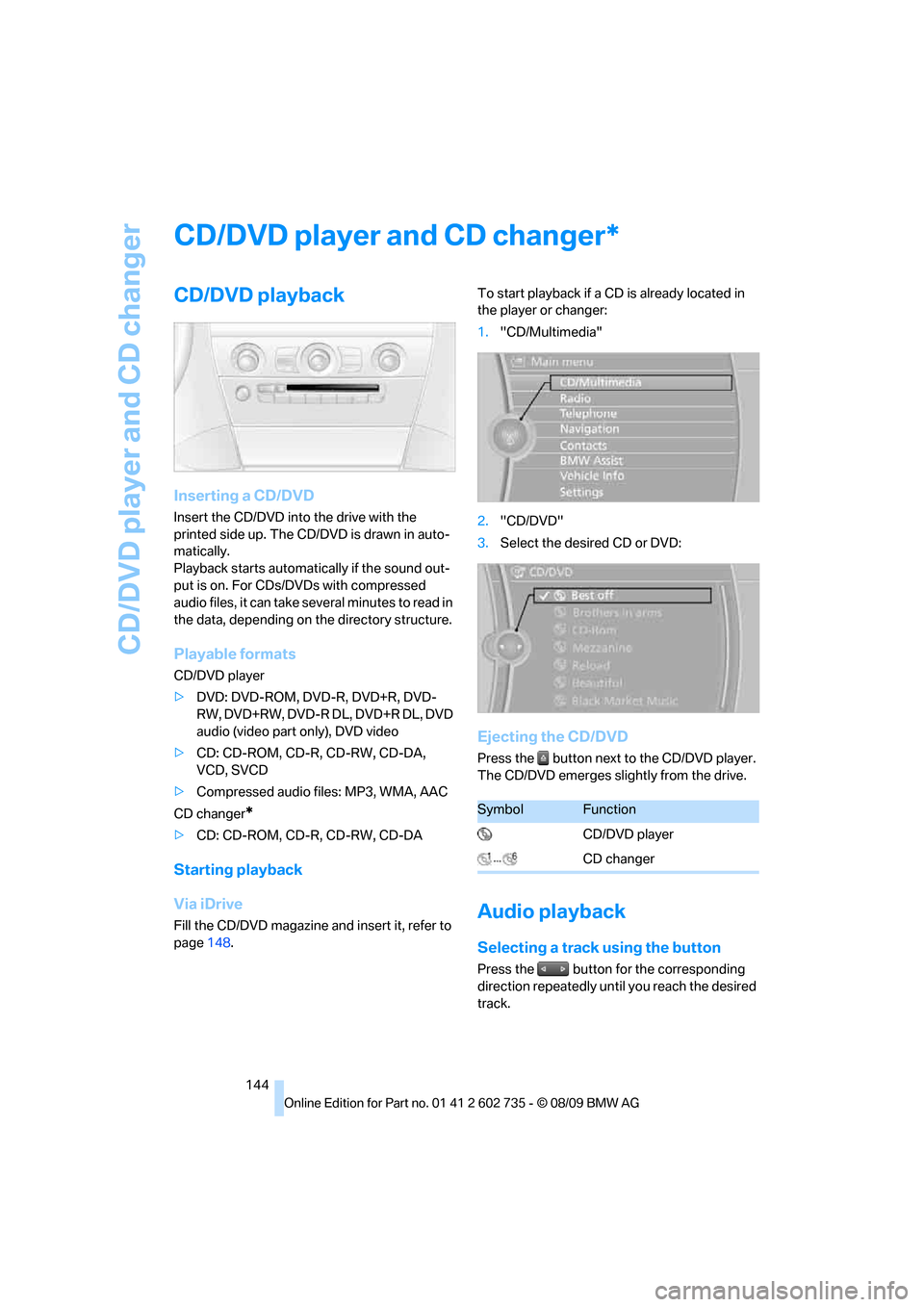 BMW M6 CONVERTIBLE 2010 E64 Owners Manual CD/DVD player and CD changer
144
CD/DVD player and CD changer
CD/DVD playback
Inserting a CD/DVD
Insert the CD/DVD into the drive with the
printed side up. The CD/DVD is drawn in auto-
matically.
Pla BMW M6 CONVERTIBLE 2010 E64 Owners Manual CD/DVD player and CD changer
144
CD/DVD player and CD changer
CD/DVD playback
Inserting a CD/DVD
Insert the CD/DVD into the drive with the
printed side up. The CD/DVD is drawn in auto-
matically.
Pla