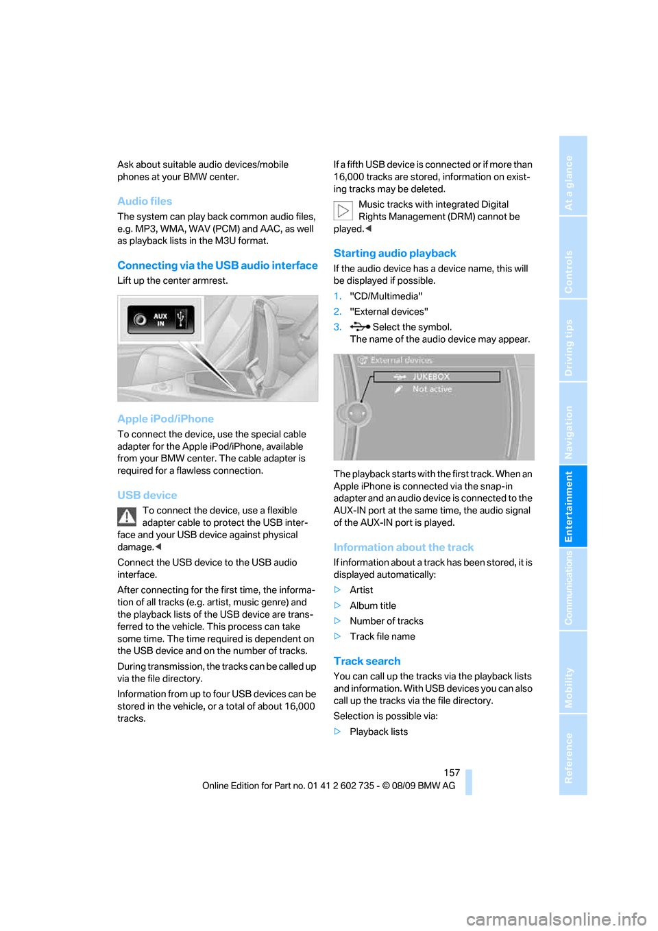 BMW M6 CONVERTIBLE 2010 E64 Owners Manual Navigation
Entertainment
Driving tips
 157Reference
At a glance
Controls
Communications
Mobility
Ask about suitable audio devices/mobile 
phones at your BMW center.
Audio files
The system can play bac