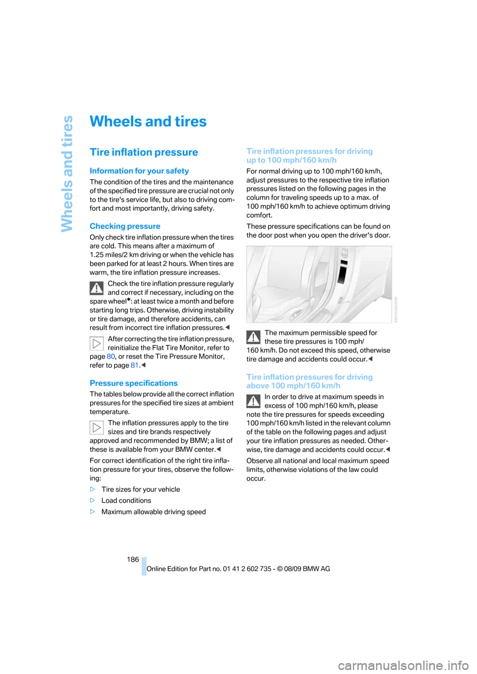 BMW M6 COUPE 2010 E63 Owners Manual Wheels and tires
186
Wheels and tires
Tire inflation pressure
Information for your safety
The condition of the tires and the maintenance 
of the specified tire pressure are crucial not only 
to the ti