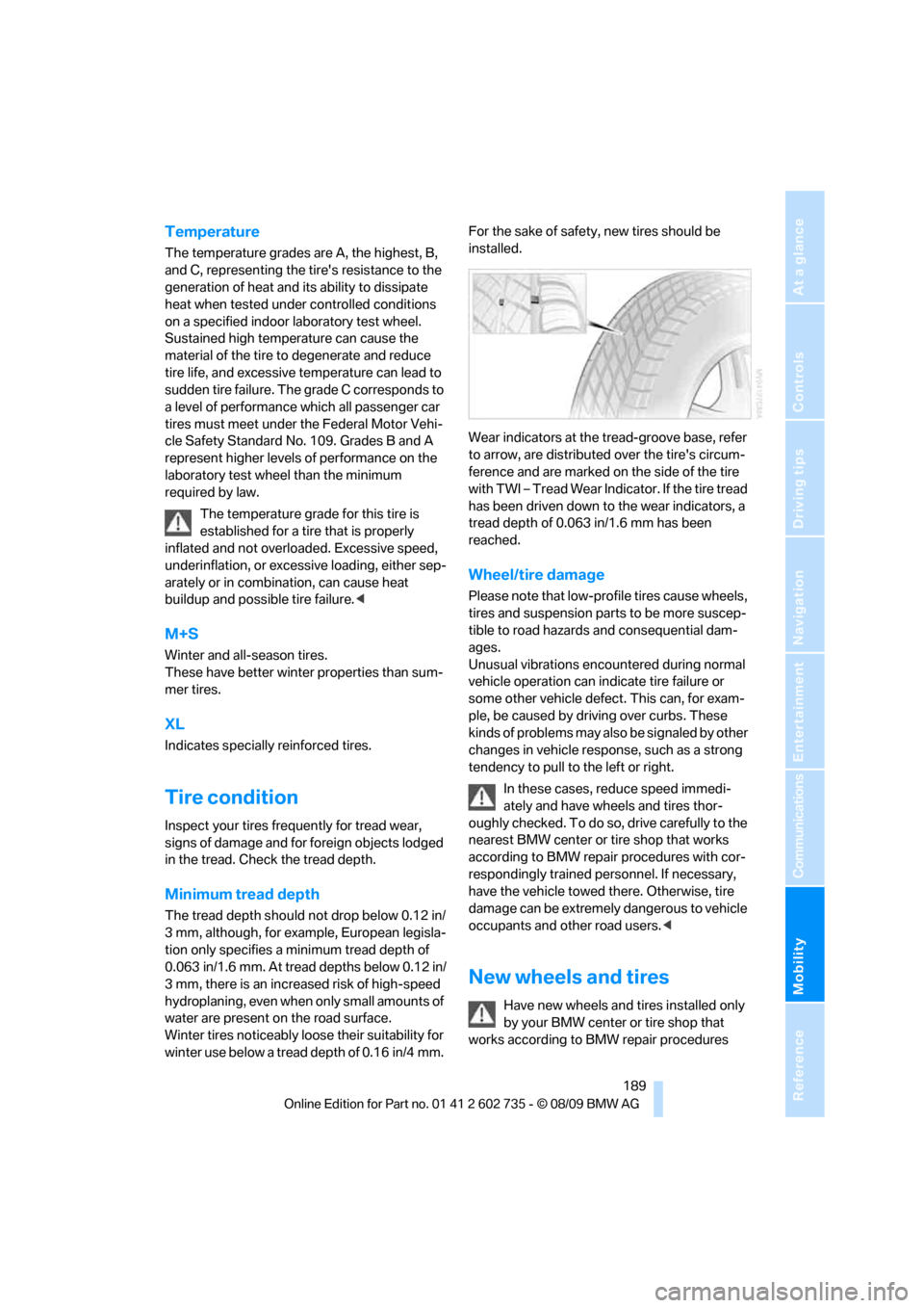 BMW M6 CONVERTIBLE 2010 E64 Owners Manual Mobility
 189Reference
At a glance
Controls
Driving tips
Communications
Navigation
Entertainment
Temperature
The temperature grades are A, the highest, B, 
and C, representing the tires resistance to